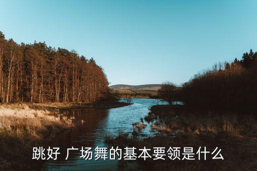 跳好 广场舞的基本要领是什么
