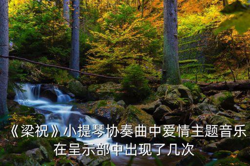《梁祝》小提琴协奏曲中爱情主题音乐在呈示部中出现了几次