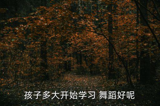孩子多大开始学习 舞蹈好呢