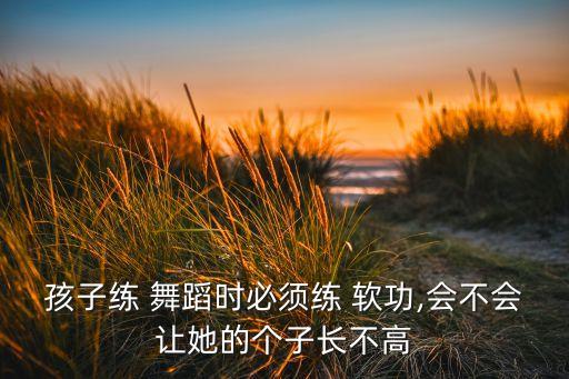 舞蹈软功动作,成人还能练舞蹈软功吗