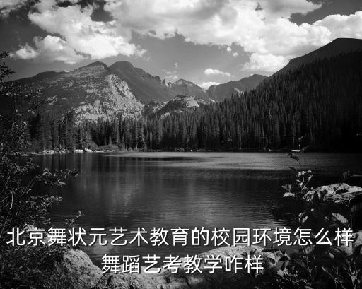 北京舞状元艺术教育的校园环境怎么样 舞蹈艺考教学咋样