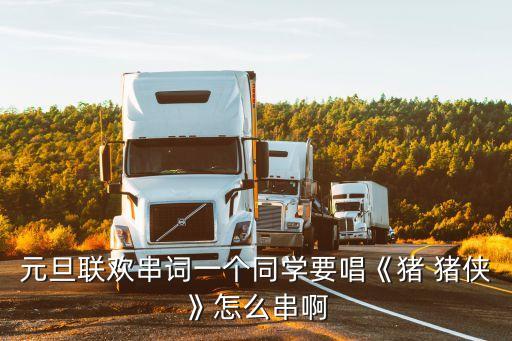 元旦联欢串词一个同学要唱《猪 猪侠》怎么串啊
