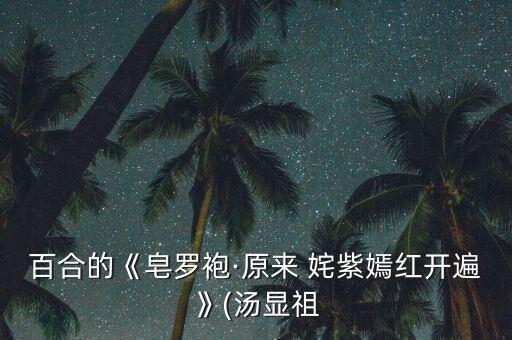 百合的《皂罗袍·原来 姹紫嫣红开遍》(汤显祖