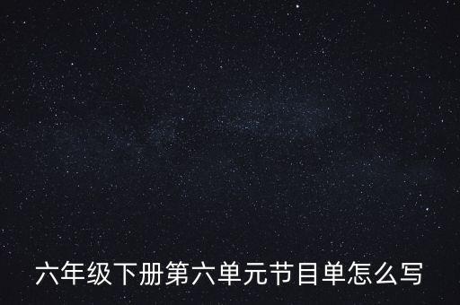 六年级下册第六单元节目单怎么写