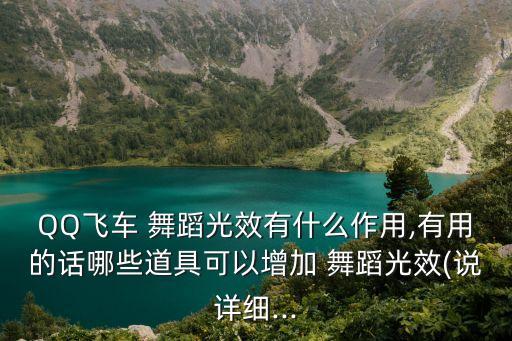 QQ飞车 舞蹈光效有什么作用,有用的话哪些道具可以增加 舞蹈光效(说详细...