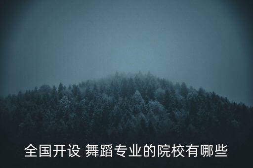 全国开设 舞蹈专业的院校有哪些