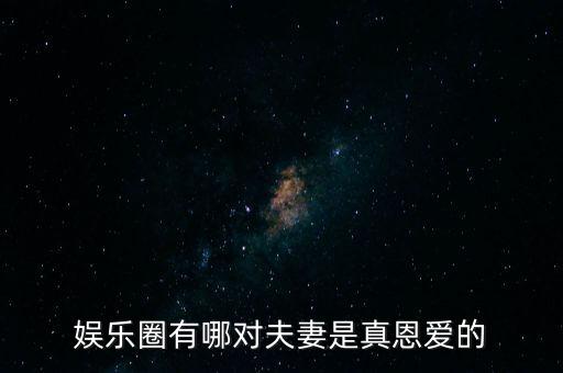 娱乐圈有哪对夫妻是真恩爱的