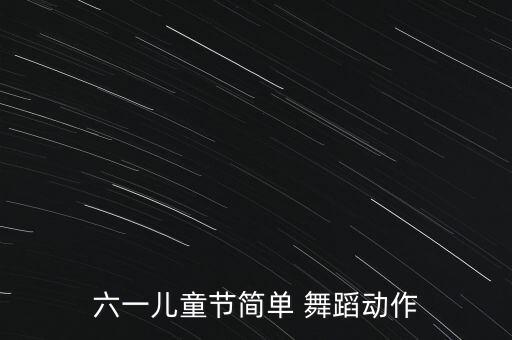 六一儿童节简单 舞蹈动作