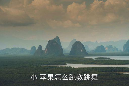 小 苹果怎么跳教跳舞