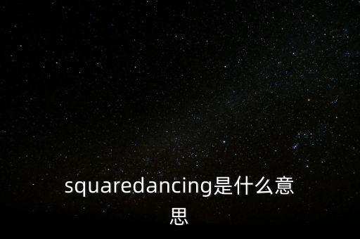 squaredancing是什么意思
