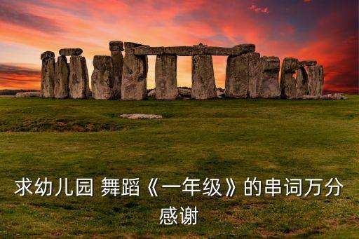 求幼儿园 舞蹈《一年级》的串词万分感谢