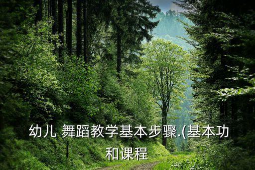  幼儿 舞蹈教学基本步骤.(基本功和课程