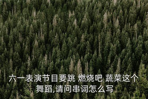小学生舞蹈燃烧吧蔬菜,燃烧吧蔬菜幼儿舞蹈视频完整版