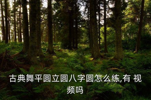 古典舞平圆立圆八字圆怎么练,有 视频吗