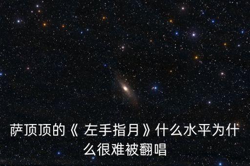 萨顶顶的《 左手指月》什么水平为什么很难被翻唱