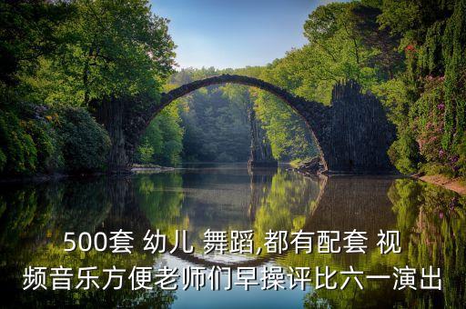 500套 幼儿 舞蹈,都有配套 视频音乐方便老师们早操评比六一演出