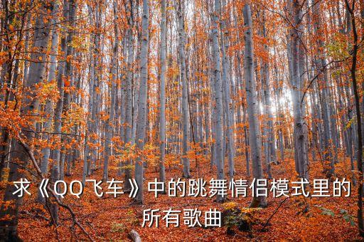 求《QQ飞车》中的跳舞情侣模式里的所有歌曲