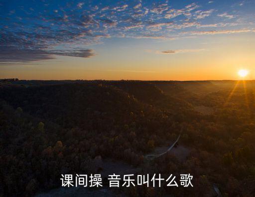课间操 音乐叫什么歌