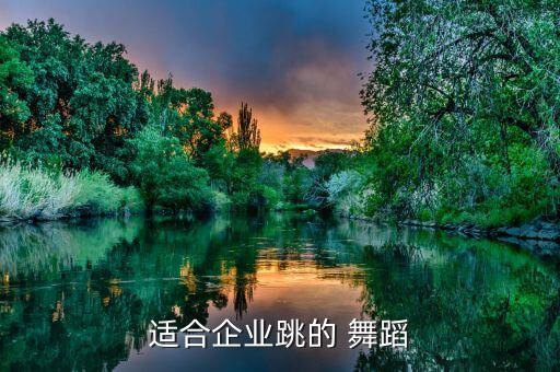 适合企业跳的 舞蹈