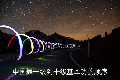 中国舞一级到十级基本功的顺序
