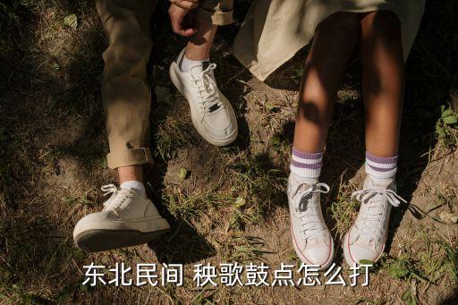 东北民间 秧歌鼓点怎么打