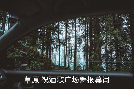 草原 祝酒歌广场舞报幕词