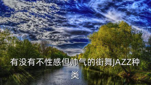jazz舞蹈沈阳,JAZZ是什么舞蹈