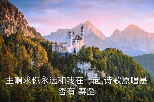 主啊求你永远和我在一起,诗歌原唱是否有 舞蹈