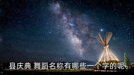县庆典 舞蹈名称有哪些一个字的呢