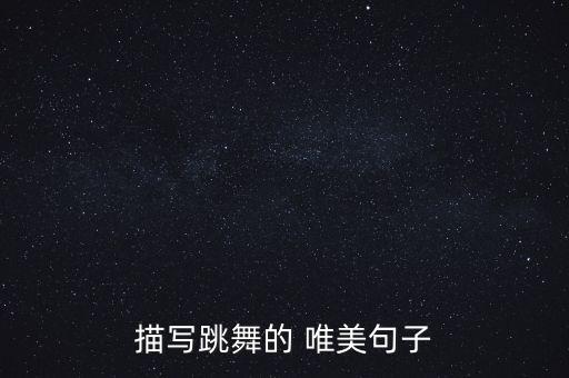 描写跳舞的 唯美句子