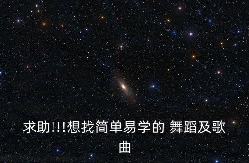 求助!!!想找简单易学的 舞蹈及歌曲