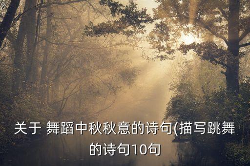 关于 舞蹈中秋秋意的诗句(描写跳舞的诗句10句