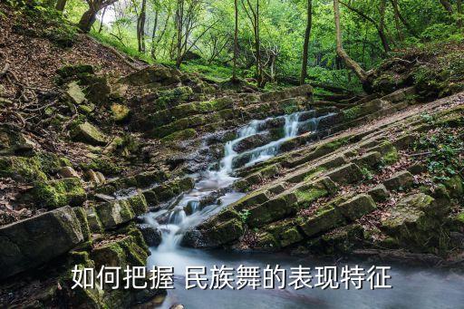 如何把握 民族舞的表现特征