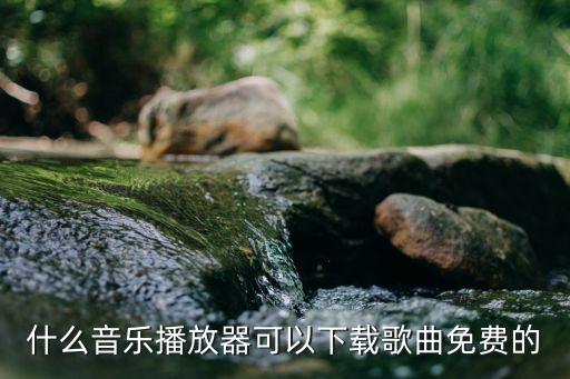 免费下载音乐软件，有什么软件是可以免费下载所有音乐的