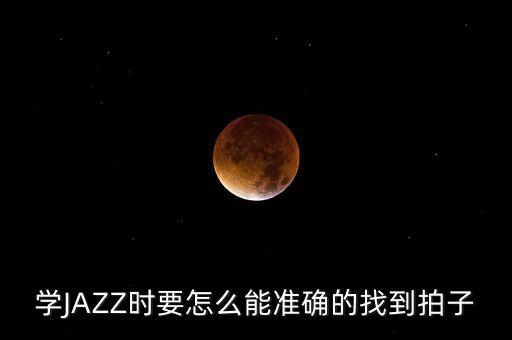 学JAZZ时要怎么能准确的找到拍子