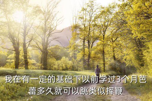 学芭蕾要多久能转起来，18岁学芭蕾大概需要多久可以跳的还行