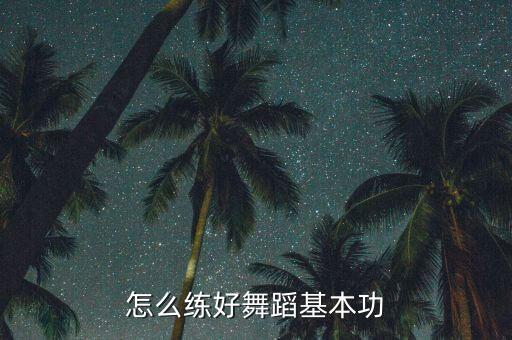 怎么练好舞蹈基本功