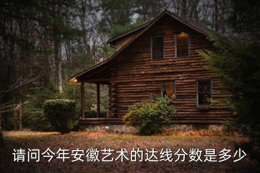 请问今年安徽艺术的达线分数是多少