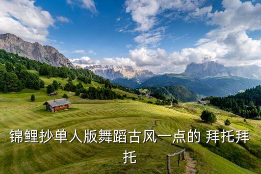 古风舞蹈视频单人舞下载，锦鲤抄单人版舞蹈古风一点的 拜托拜托