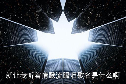 就让我听着情歌流眼泪歌名是什么啊