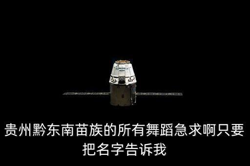 贵州黔东南苗族的所有舞蹈急求啊只要把名字告诉我
