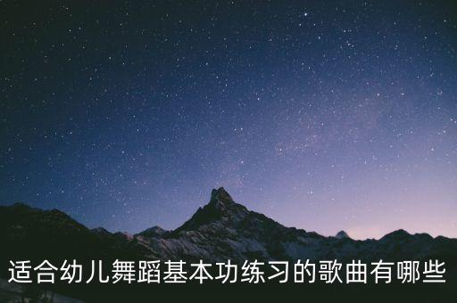 适合幼儿舞蹈基本功练习的歌曲有哪些