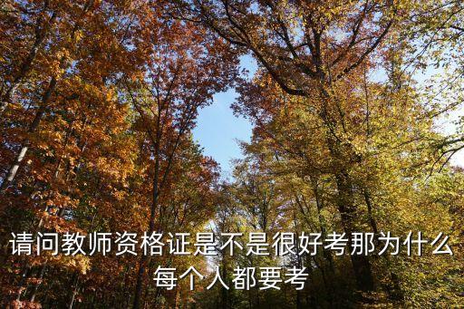 请问教师资格证是不是很好考那为什么每个人都要考