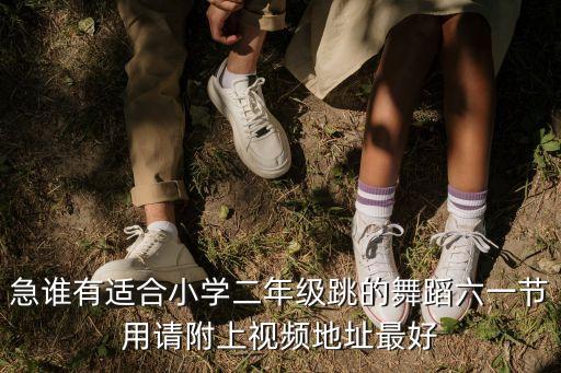 二年级有什么舞蹈视频教学视频，急谁有适合小学二年级跳的舞蹈六一节用请附上视频地址最好