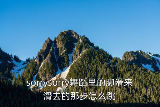 等爱的玫瑰舞蹈怎么跳，sorrysorry舞蹈里的脚滑来滑去的那步怎么跳