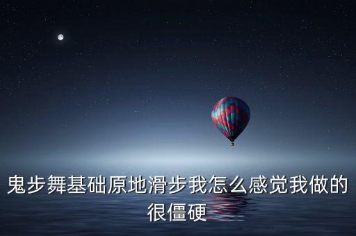 鬼步舞基础原地滑步我怎么感觉我做的很僵硬