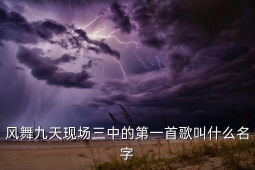 风舞九天现场三中的第一首歌叫什么名字