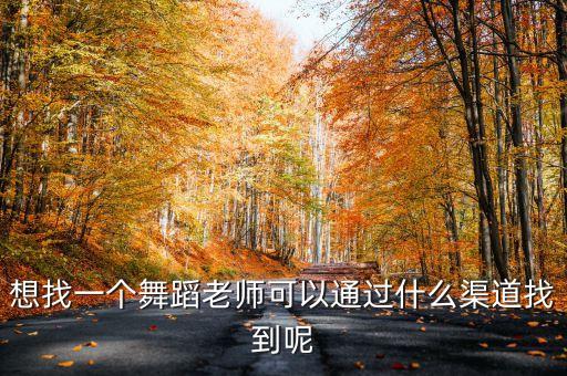 想找一个舞蹈老师可以通过什么渠道找到呢