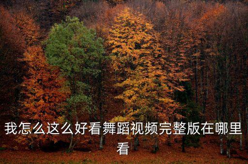 好看又好跳的舞蹈视频，我怎么这么好看舞蹈视频完整版在哪里看