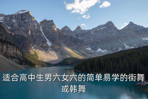 适合高中生男六女六的简单易学的街舞或韩舞